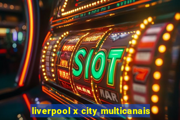 liverpool x city multicanais